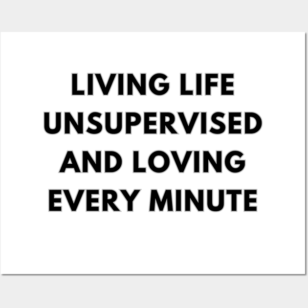 Living Life Unsupervised And Loving Every Minute Wall Art by baseCompass